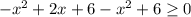 -x^{2} + 2x + 6 - x^{2} + 6 \geq 0