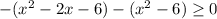 -(x^{2} - 2x - 6) - (x^{2} - 6) \geq 0