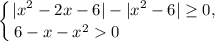 \displaystyle \left \{ {|x^{2} - 2x - 6| - |x^{2} - 6| \geq 0,} \atop {6 - x - x^{2} 0 \ \ \ \ \ \ \ \ \ \ \ \ \ \ \ \ \ }} \right.