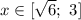 x \in [\sqrt{6}; \ 3]