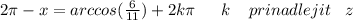 2\pi - x = arccos( \frac{6}{11} ) + 2k\pi \: \: \: \: \: \: \: k \: \: \: \: \: prinadlejit \: \: \: \: z