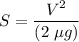 S = \dfrac{V {}^{2}}{(2 \; \mu g)}