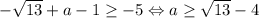 -\sqrt{13}+a-1\geq -5 \Leftrightarrow a\geq \sqrt{13}-4