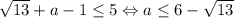 \sqrt{13}+a-1\leq 5 \Leftrightarrow a\leq 6-\sqrt{13}