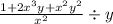 \frac{1 + 2x {}^{3}y + x {}^{2} y {}^{2} }{x {}^{2} } \div y