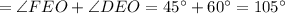 =\angle FEO+\angle DEO=45^{\circ}+60^{\circ}=105^{\circ}