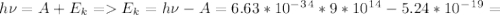 h\nu=A+E_k = E_k=h\nu-A=6.63*10^-^3^4*9*10^1^4-5.24*10^-^1^9=