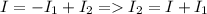 I=-I_1+I_2 = I_2=I+I_1