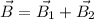 \vec{B}=\vec{B_1}+\vec{B_2}