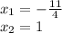 x_{1} =-\frac{11}{4}\\x_{2}=1