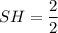 SH = \dfrac{2}{2}