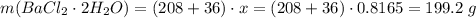 m(BaCl_2 \cdot 2H_2O) = (208 + 36) \cdot x = (208 + 36) \cdot 0.8165 = 199.2\;g