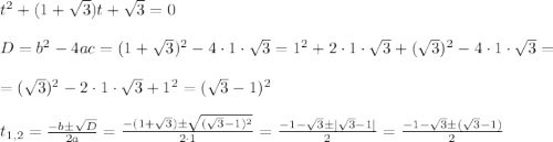 t^2+(1+\sqrt{3})t+\sqrt{3}=0 \\ \\D=b^2-4ac=(1+\sqrt{3})^2-4\cdot 1 \cdot \sqrt{3}=1^2+2\cdot 1 \cdot \sqrt{3}+(\sqrt{3})^2-4\cdot 1 \cdot \sqrt{3}=\\\\=(\sqrt{3})^2-2\cdot 1 \cdot \sqrt{3}+1^2=(\sqrt{3}-1)^2 \\ \\t_{1,2}=\frac{-b \pm \sqrt{D} }{2a}=\frac{-(1+\sqrt{3}) \pm \sqrt{(\sqrt{3}-1)^2} }{2\cdot{1}}= \frac{-1-\sqrt{3} \pm |\sqrt{3}-1| }{2}=\frac{-1-\sqrt{3} \pm (\sqrt{3}-1) }{2}