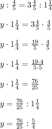 y:\frac{4}{5}=3\frac{4}{5} :1\frac{1}{4}\\\\y\cdot 1\frac{1}{4}=3\frac{4}{5} \cdot\frac{4}{5} \\\\y\cdot 1\frac{1}{4}=\frac{19}{5} \cdot\frac{4}{5} \\\\y\cdot 1\frac{1}{4}=\frac{19\cdot 4}{5\cdot5} \\ \\y\cdot 1\frac{1}{4}=\frac{76}{25} \\\\y=\frac{76}{25}:1\frac{1}{4}\\\\y=\frac{76}{25}:\frac{5}{4}