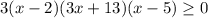 3(x-2)(3x+13)(x-5)\geq0