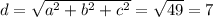 d = \sqrt{a^2 + b^2 + c^2} = \sqrt{49} = 7