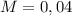 M=0,04