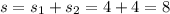 s=s_1+s_2=4+4=8