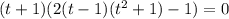 (t+1)(2(t-1)(t^2+1)-1)=0