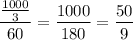 \dfrac{\frac{1000}{3}}{60}=\dfrac{1000}{180}=\dfrac{50}{9}