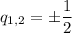 q_{1, 2} = \pm \dfrac{1}{2}