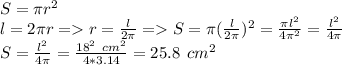 S=\pi r^{2} \\ l=2\pi r = r=\frac{l}{2\pi } = S=\pi (\frac{l}{2\pi })^{2} =\frac{\pi l^{2} }{4\pi^{2} } =\frac{l^{2} }{4\pi } \\S= \frac{l^{2} }{4\pi } =\frac{18^{2}\: \:cm^{2} }{4*3.14} =25.8 \:\:cm^{2}