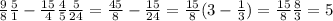 \frac{9}{8} \frac{5}{1} - \frac{15}{4} \frac{4}{5} \frac{5}{24} = \frac{45}{8} - \frac{15}{24} = \frac{15}{8} (3 - \frac{1}{3} ) = \frac{15}{8} \frac{8}{3} = 5