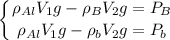 \displaystyle \left \{ {{\rho_{Al}V_1g-\rho_BV_2g=P_B} \atop {\rho_{Al}V_1g-\rho_bV_2g=P_b}} \right.