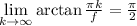 \lim\limits_{k\to\infty} \arctan \frac{\pi k}{f}=\frac{\pi}{2}