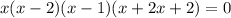 x(x - 2)(x - 1)(x + 2x + 2) = 0