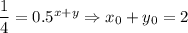 \dfrac{1}{4} = 0.5^{x+ y} \Rightarrow x_0 + y_0 = 2