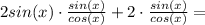 2sin(x)\cdot \frac{sin(x)}{cos(x)} + 2\cdot\frac{sin(x)}{cos(x)} =