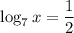 \log_7x=\dfrac{1}{2}