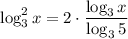 \log^2_3x=2\cdot\dfrac{\log_3x}{\log_35}