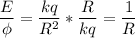 \displaystyle \frac{E}{\phi}=\frac{kq}{R^2}*\frac{R}{kq}=\frac{1}{R}