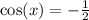 \cos(x) = - \frac{1}{2}