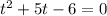 t^{2} +5t-6=0