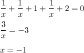 \displaystyle\\\frac{1}{x}+\frac{1}{x} + 1 + \frac{1}{x} + 2 = 0\\\\\frac{3}{x} = -3\\\\x=-1