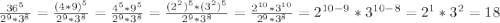 \frac{36^5}{2^9*3^8} =\frac{(4*9)^5}{2^9*3^8}=\frac{4^5*9^5}{2^9*3^8}=\frac{(2^2)^5*(3^2)^5}{2^9*3^8}=\frac{2^{10}*3^{10} }{2^9*3^8}=2^{10-9}*3^{10-8}=2^1*3^2=18