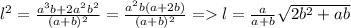 l^2 = \frac{a^3b+2a^2b^2}{(a+b)^2} = \frac{a^2b(a+2b)}{(a+b)^2} = l = \frac{a}{a+b}\sqrt{2b^2+ab}