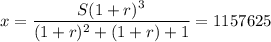 x = \dfrac{S (1 + r)^3}{(1 + r)^2 + (1 + r) + 1} = 1157625