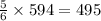 \frac{5}{6} \times 594 = 495