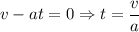 v - at = 0 \Rightarrow t = \dfrac{v}{a}