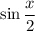 \sin{\dfrac{x}{2}}