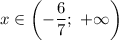 x \in \left(-\dfrac{6}{7} ; \ +\infty \right)