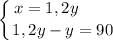 \displaystyle \left \{ {{x = 1,2y \ \ \ \ \ \ } \atop {1,2y - y = 90}} \right.