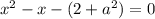 x^{2} - x - (2 + a^{2}) = 0