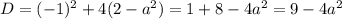 D = (-1)^{2} + 4(2 - a^{2}) = 1+8 - 4a^{2} = 9 - 4a^{2}