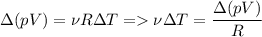 \displaystyle \Delta (pV)=\nu R \Delta T = \nu \Delta T=\frac{\Delta (pV)}{R}