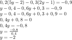 0,2(5y-2)-0,3(2y-1)=-0,9\\y-0,4-0,6y+0,3=-0,9\\y-0,4-0,6y+0,3+0,9=0\\0,4y+0,8=0\\0,4y=-0,8\\y=\frac{-0,8}{0,4} \\y=-2